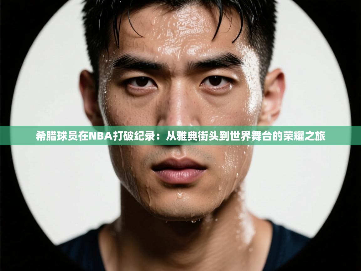 希腊球员在NBA打破纪录：从雅典街头到世界舞台的荣耀之旅  第2张