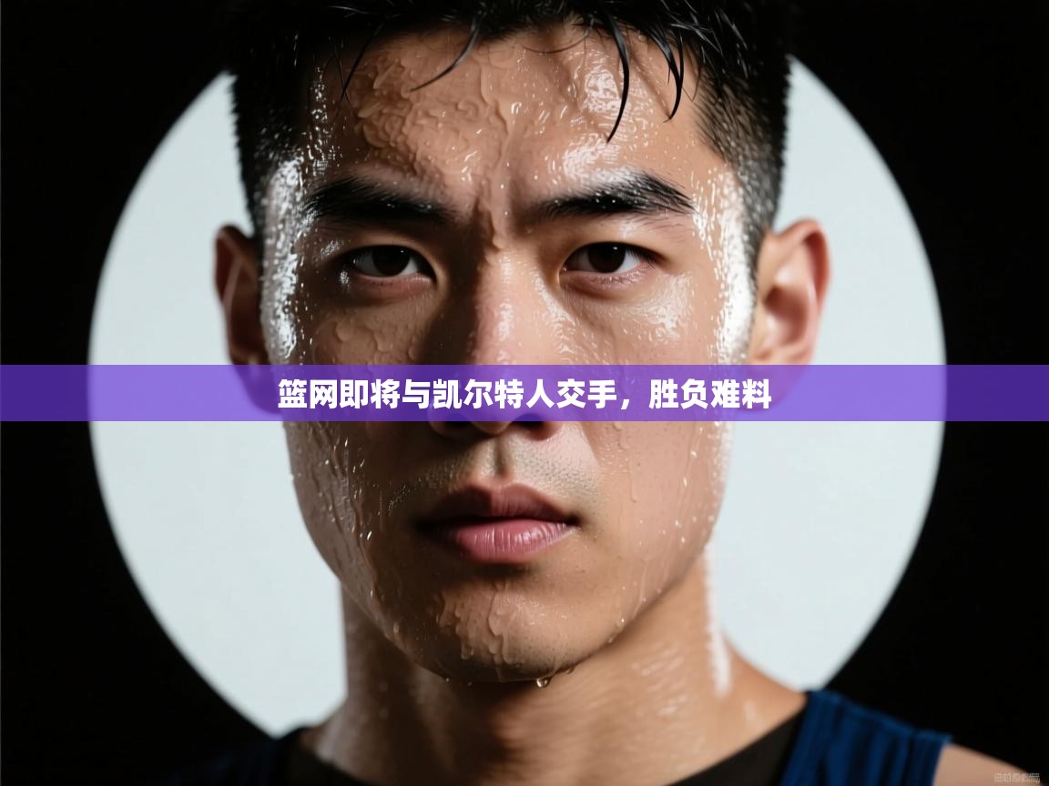 篮网即将与凯尔特人交手，胜负难料  第2张