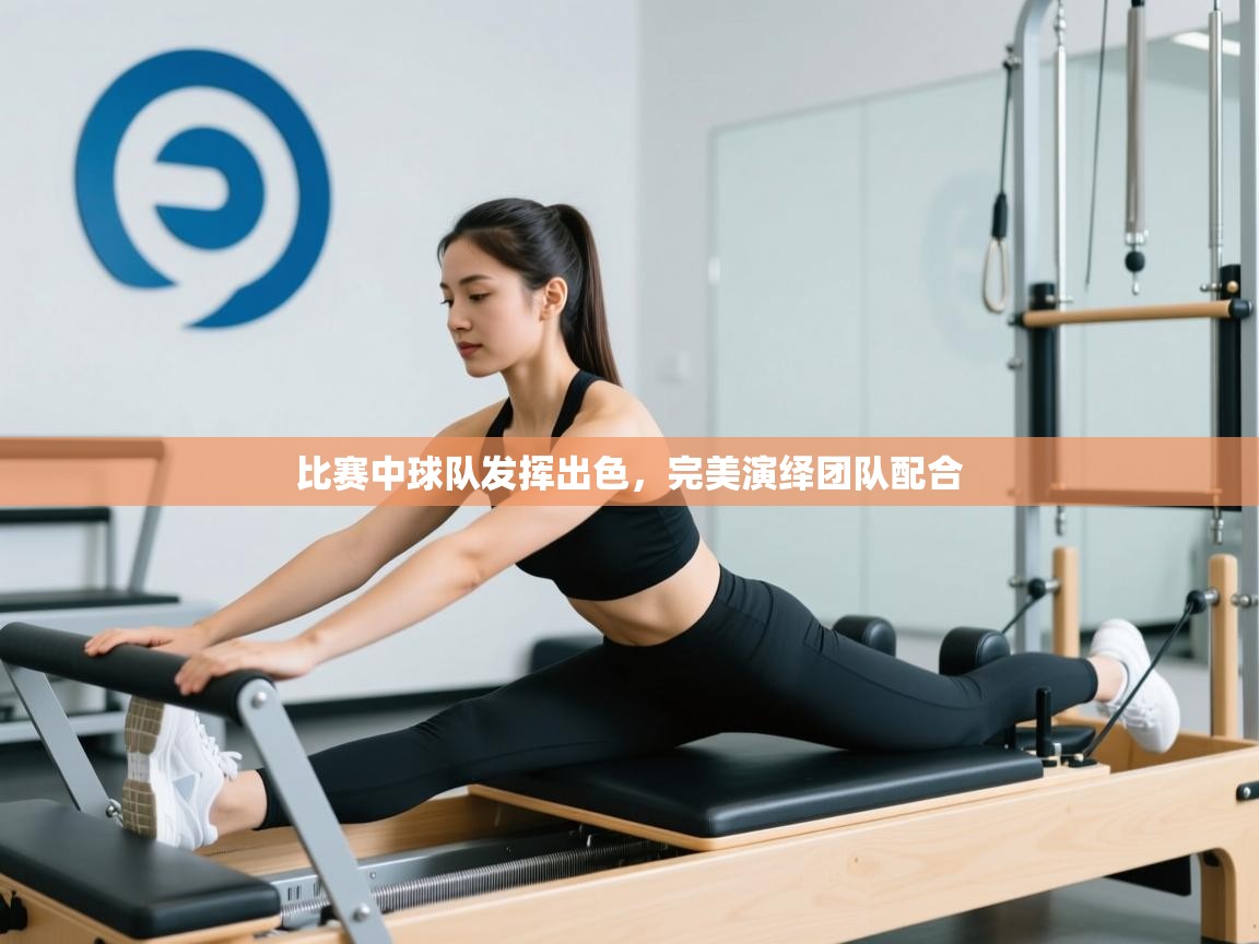 比赛中球队发挥出色,完美演绎团队配合 第2张